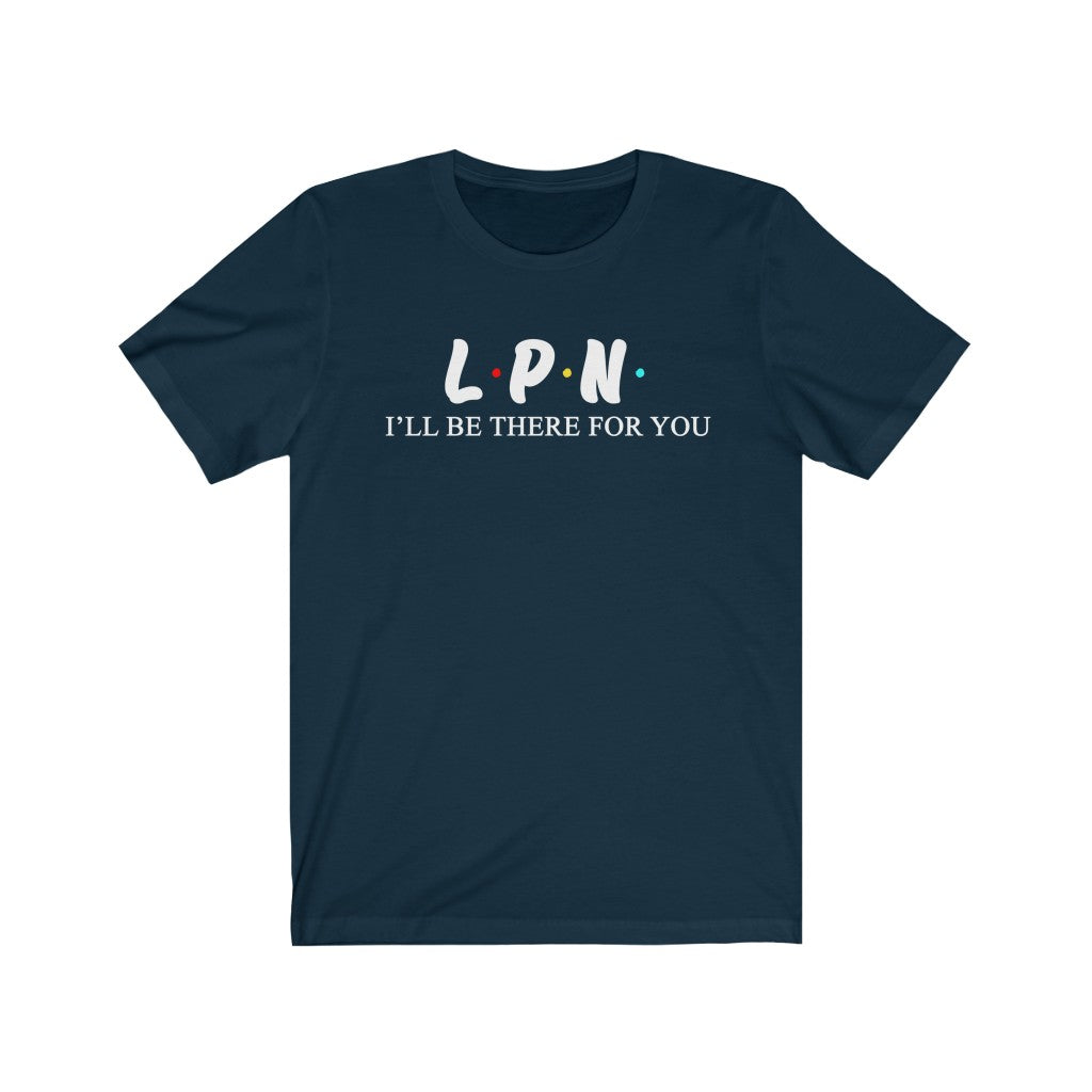 LPN T Shirt -  Nurse I'll be there for you