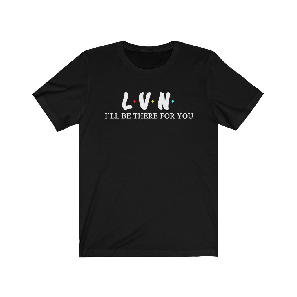 LVN T Shirt - Nurse I'll be there for you
